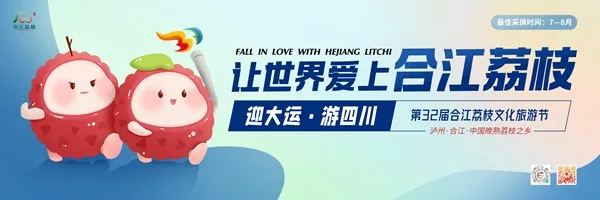 第32届合江荔枝文化旅游节将于7月18日正式启动